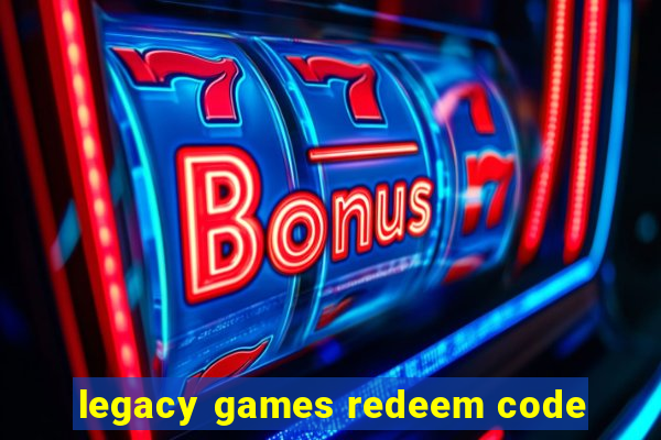 legacy games redeem code